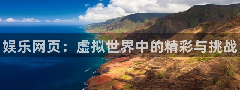 美狮贵宾会登录中心：娱乐网页：虚拟世界中的精彩与挑战