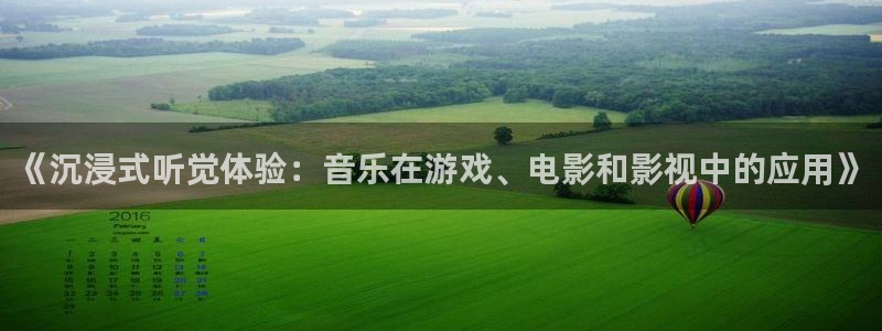 美狮贵宾会ms092021：《沉浸式听觉体验：音乐在游戏、电影和影视中的应用》