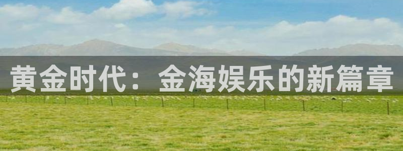 美狮贵宾会0924455：黄金时代：金海娱乐的新篇章